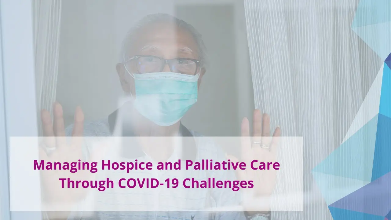 Managing Hospice and Palliative Care Through COVID-19 Challenges