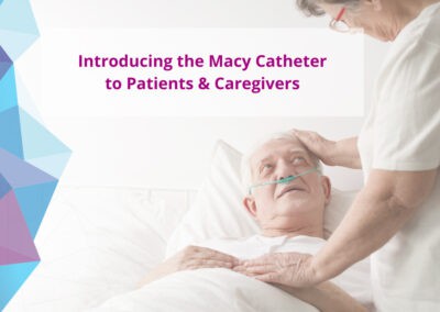 Introducing the Macy Catheter to Patients & Caregivers